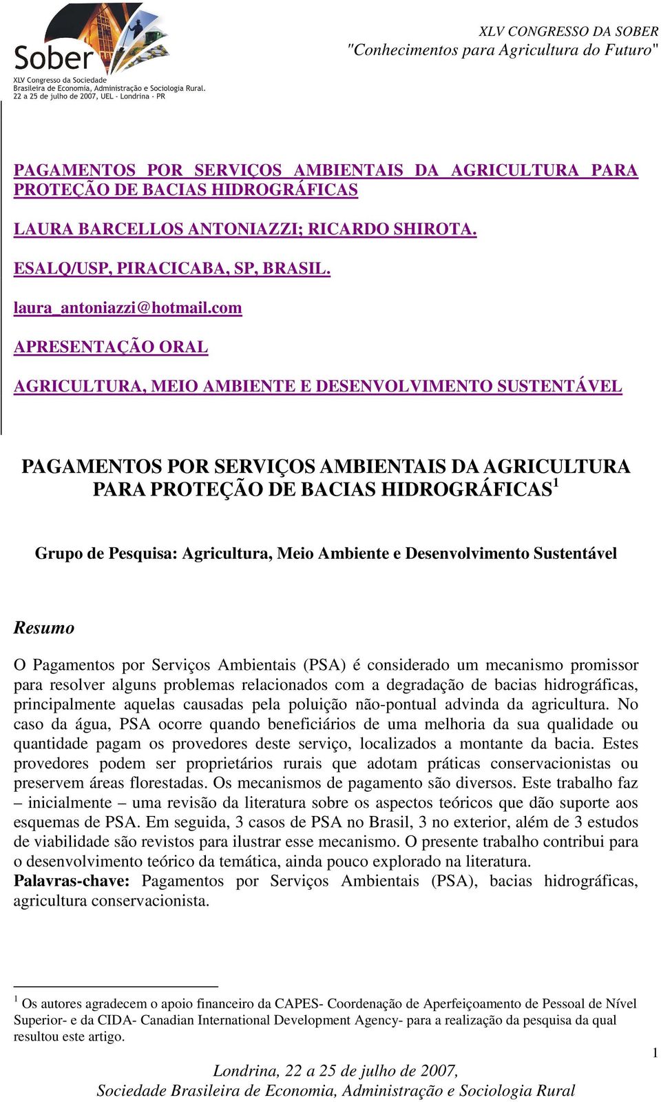 Agricultura, Meio Ambiente e Desenvolvimento Sustentável Resumo O Pagamentos por Serviços Ambientais (PSA) é considerado um mecanismo promissor para resolver alguns problemas relacionados com a