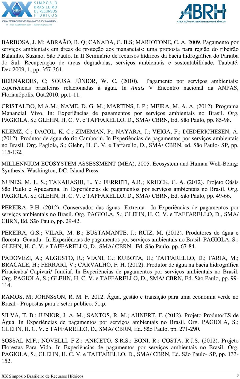 In II Seminário de recursos hídricos da bacia hidrográfica do Paraíba do Sul: Recuperação de áreas degradadas, serviços ambientais e sustentabilidade. Taubaté, Dez.2009, 1, pp. 357-364.