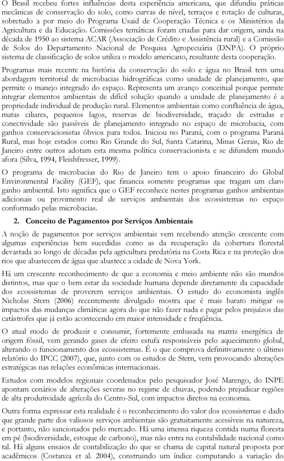 Comissões temáticas foram criadas para dar origem, ainda na década de 1950 ao sistema ACAR (Associação de Crédito e Assistência rural) e a Comissão de Solos do Departamento Nacional de Pesquisa