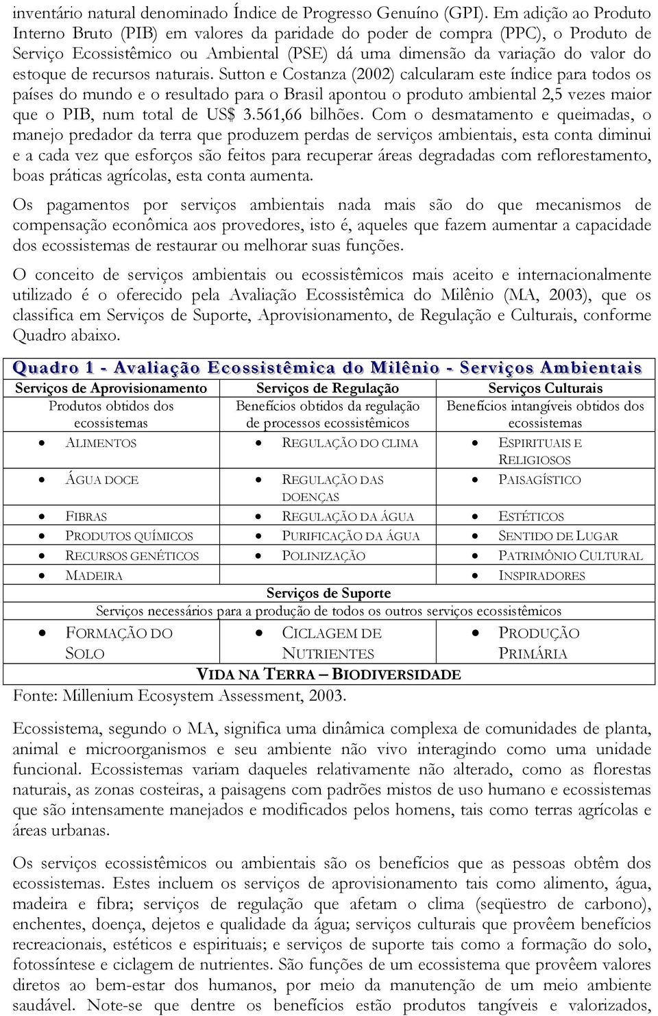 recursos naturais. Sutton e Costanza (2002) calcularam este índice para todos os países do mundo e o resultado para o Brasil apontou o produto ambiental 2,5 vezes maior que o PIB, num total de US$ 3.