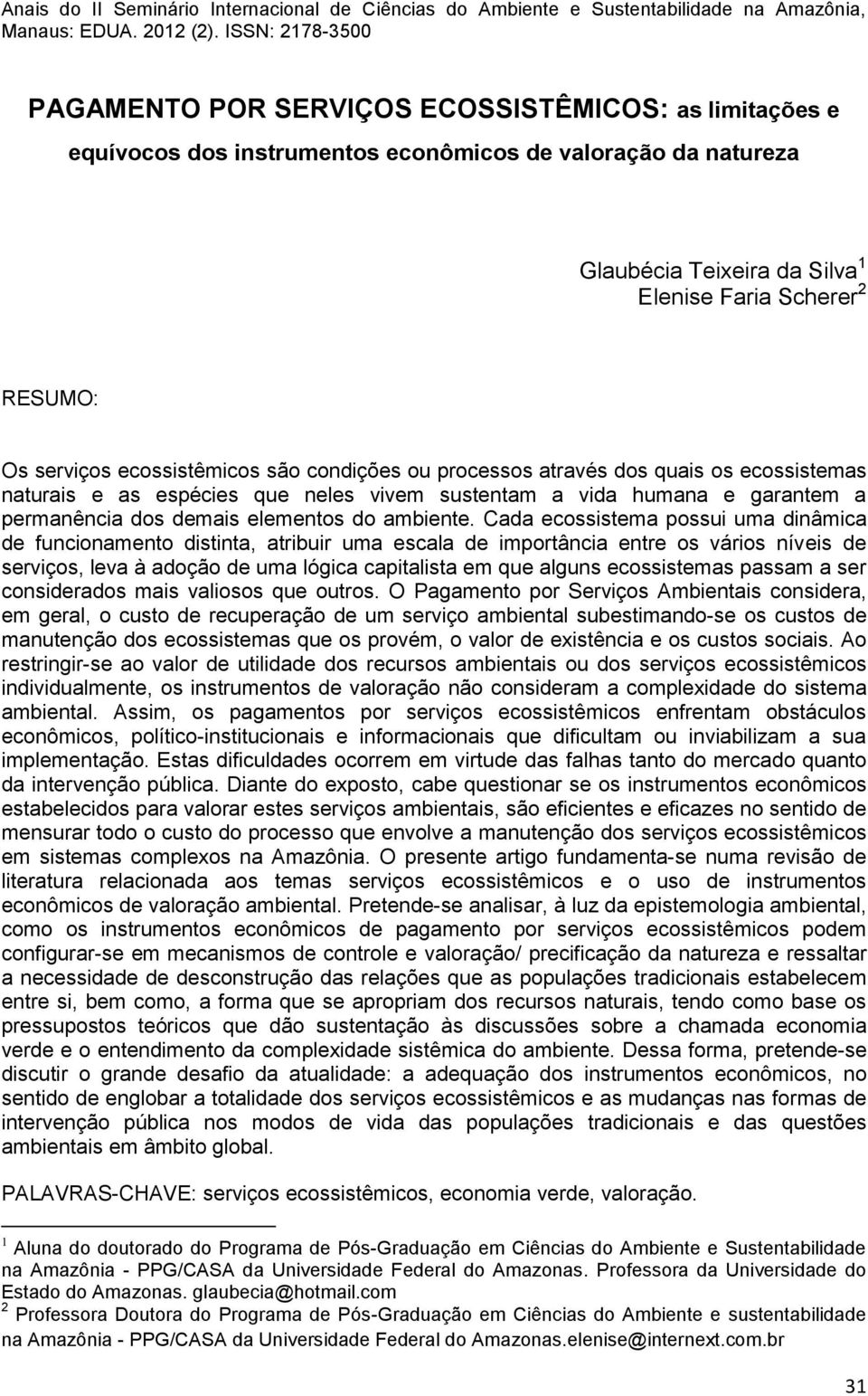 Cada ecossistema possui uma dinâmica de funcionamento distinta, atribuir uma escala de importância entre os vários níveis de serviços, leva à adoção de uma lógica capitalista em que alguns