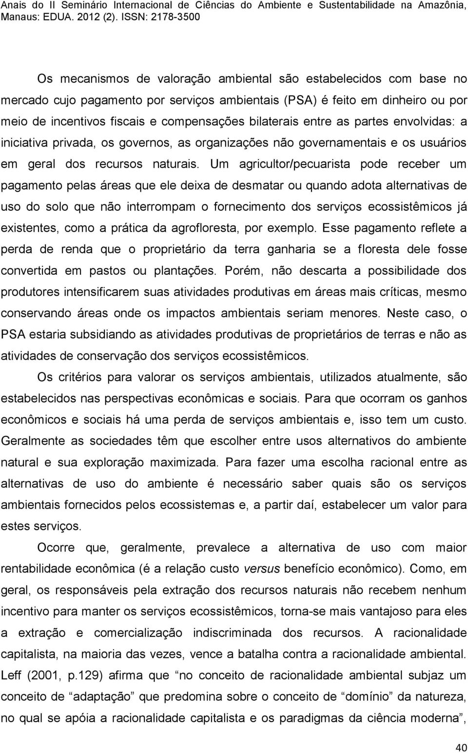 Um agricultor/pecuarista pode receber um pagamento pelas áreas que ele deixa de desmatar ou quando adota alternativas de uso do solo que não interrompam o fornecimento dos serviços ecossistêmicos já