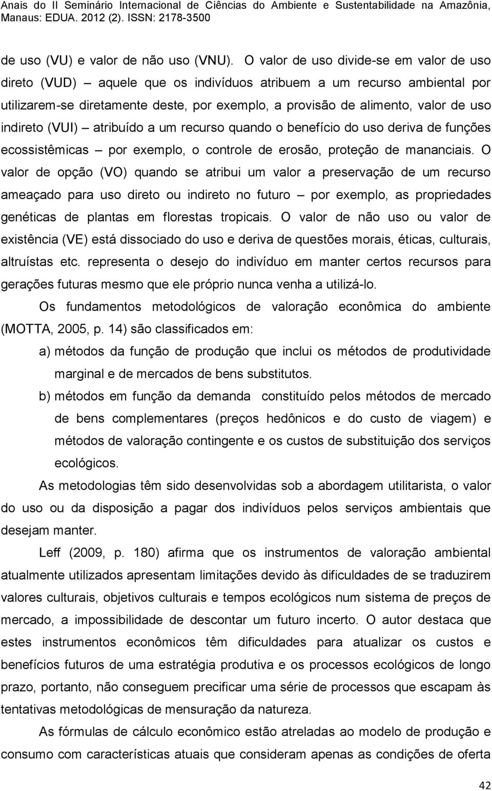 indireto (VUI) atribuído a um recurso quando o benefício do uso deriva de funções ecossistêmicas por exemplo, o controle de erosão, proteção de mananciais.