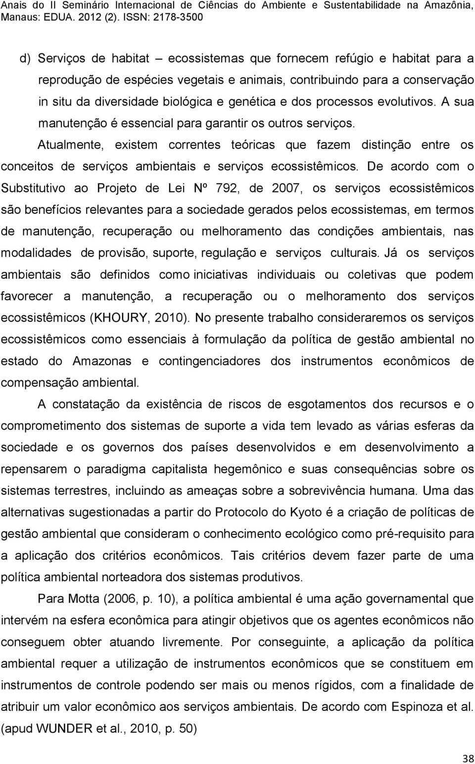 Atualmente, existem correntes teóricas que fazem distinção entre os conceitos de serviços ambientais e serviços ecossistêmicos.