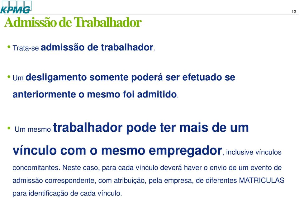 Um mesmo trabalhador pode ter mais de um vínculo com o mesmo empregador, inclusive vínculos concomitantes.