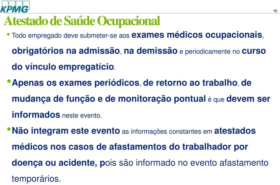 Apenas os exames periódicos, de retorno ao trabalho, de mudança de função e de monitoração pontual é que devem ser informados