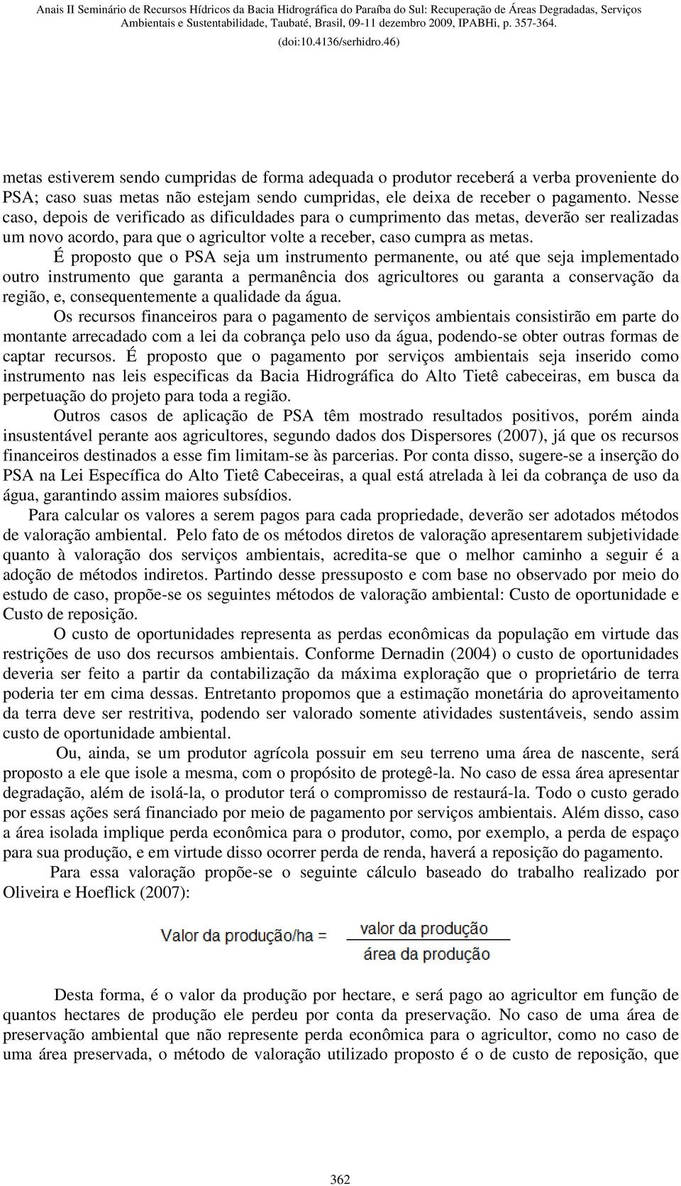 É proposto que o PSA seja um instrumento permanente, ou até que seja implementado outro instrumento que garanta a permanência dos agricultores ou garanta a conservação da região, e, consequentemente