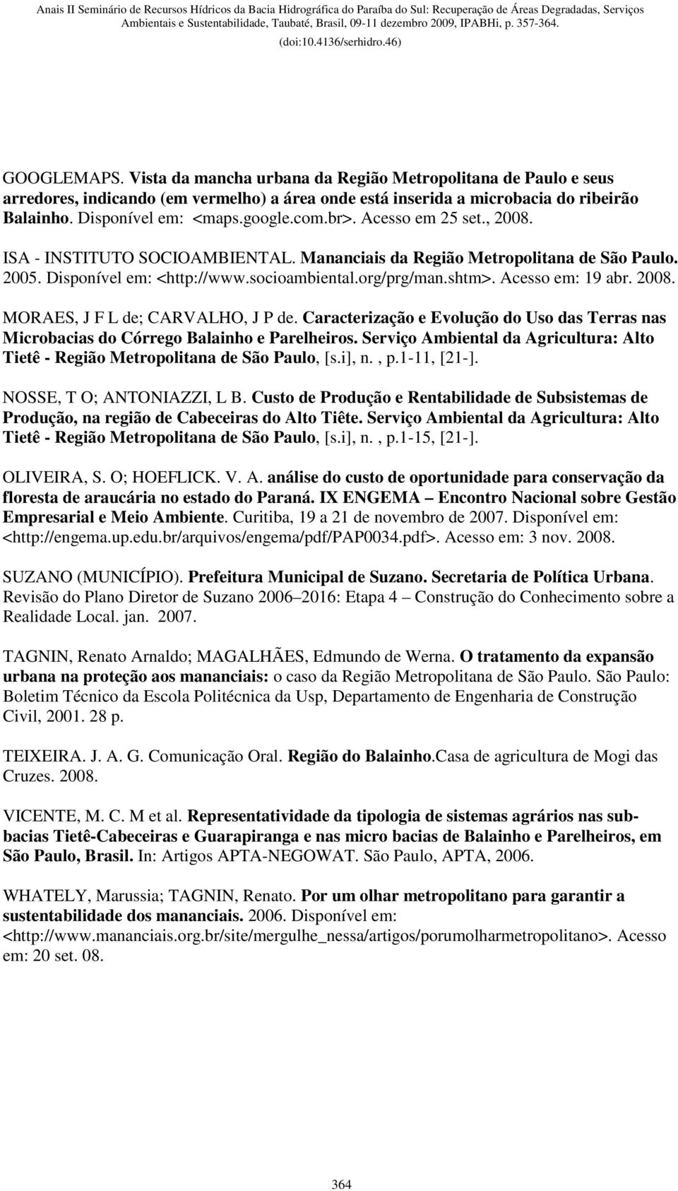 2008. MORAES, J F L de; CARVALHO, J P de. Caracterização e Evolução do Uso das Terras nas Microbacias do Córrego Balainho e Parelheiros.