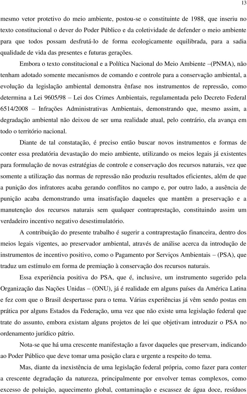 Embora o texto constitucional e a Política Nacional do Meio Ambiente (PNMA), não tenham adotado somente mecanismos de comando e controle para a conservação ambiental, a evolução da legislação