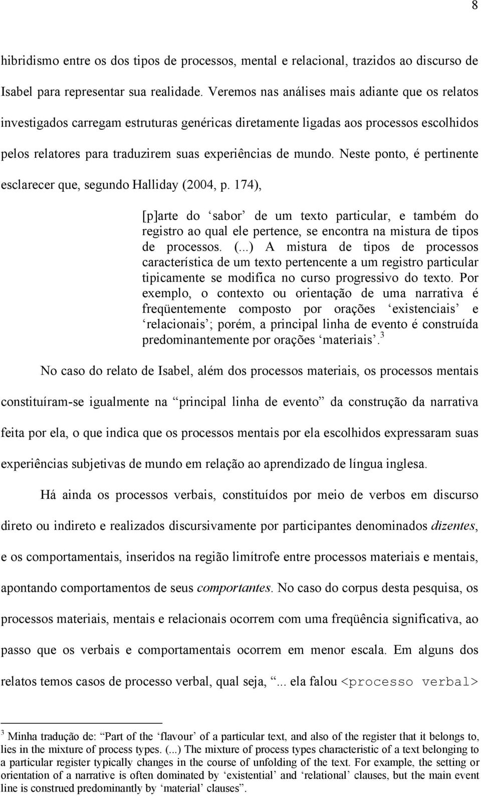 Neste ponto, é pertinente esclarecer que, segundo Halliday (2004, p.