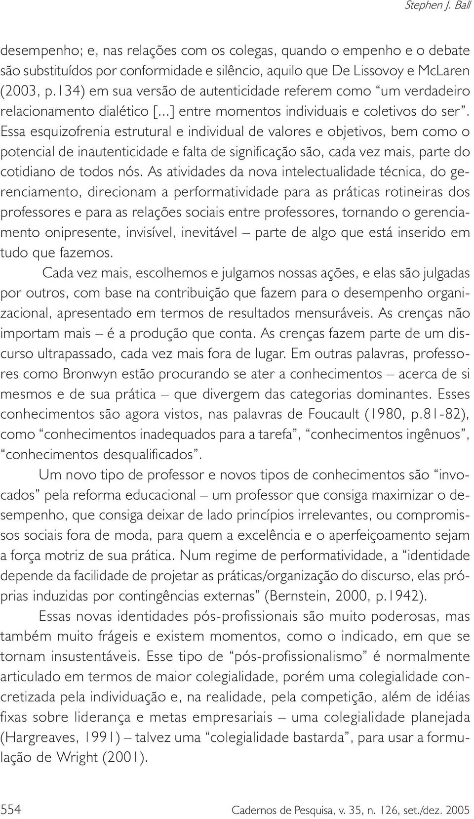 Essa esquizofrenia estrutural e individual de valores e objetivos, bem como o potencial de inautenticidade e falta de significação são, cada vez mais, parte do cotidiano de todos nós.