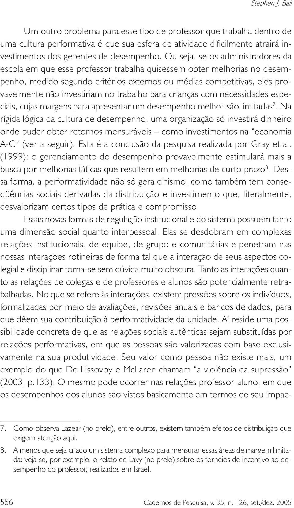 Ou seja, se os administradores da escola em que esse professor trabalha quisessem obter melhorias no desempenho, medido segundo critérios externos ou médias competitivas, eles provavelmente não