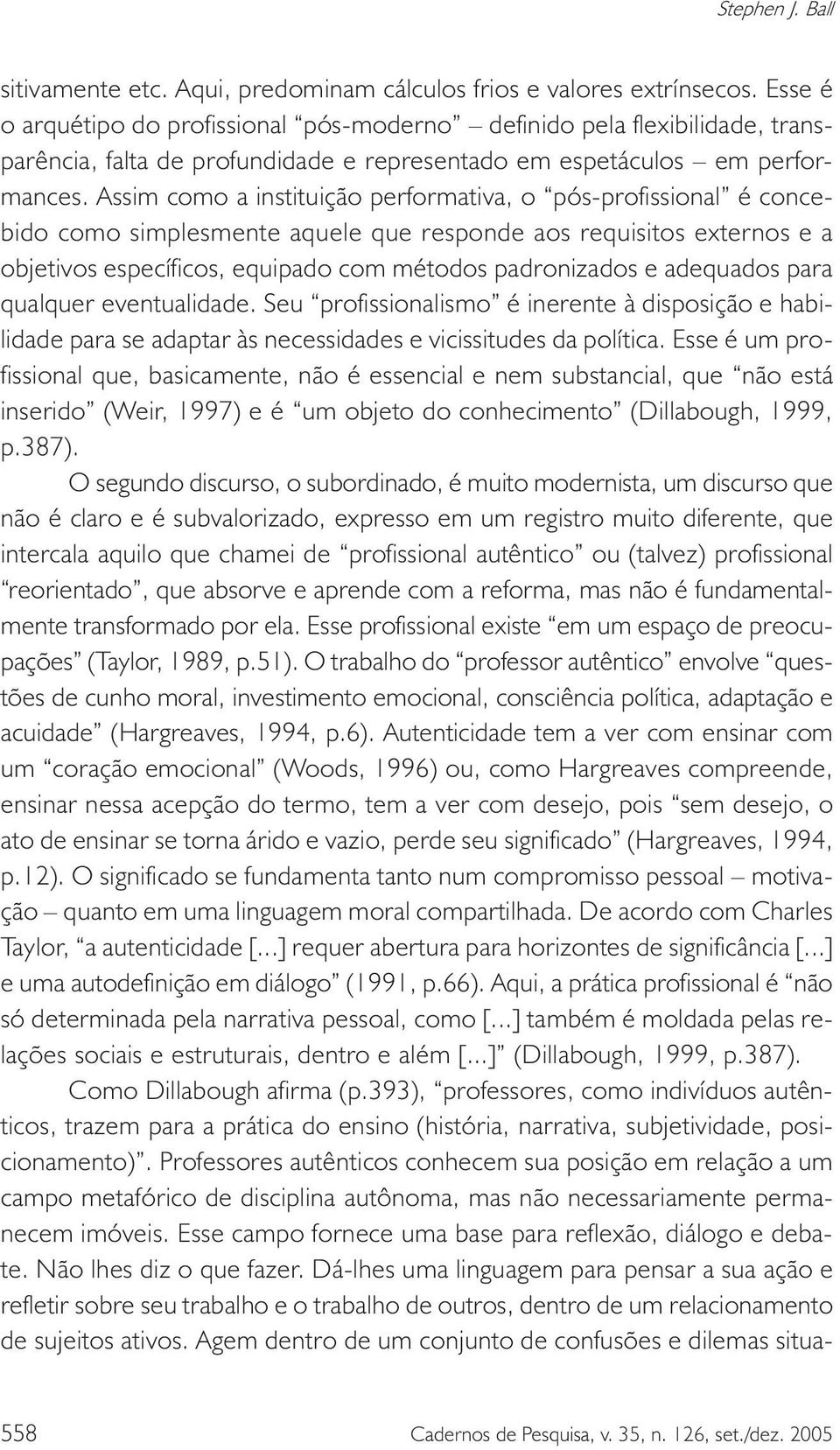 Assim como a instituição performativa, o pós-profissional é concebido como simplesmente aquele que responde aos requisitos externos e a objetivos específicos, equipado com métodos padronizados e