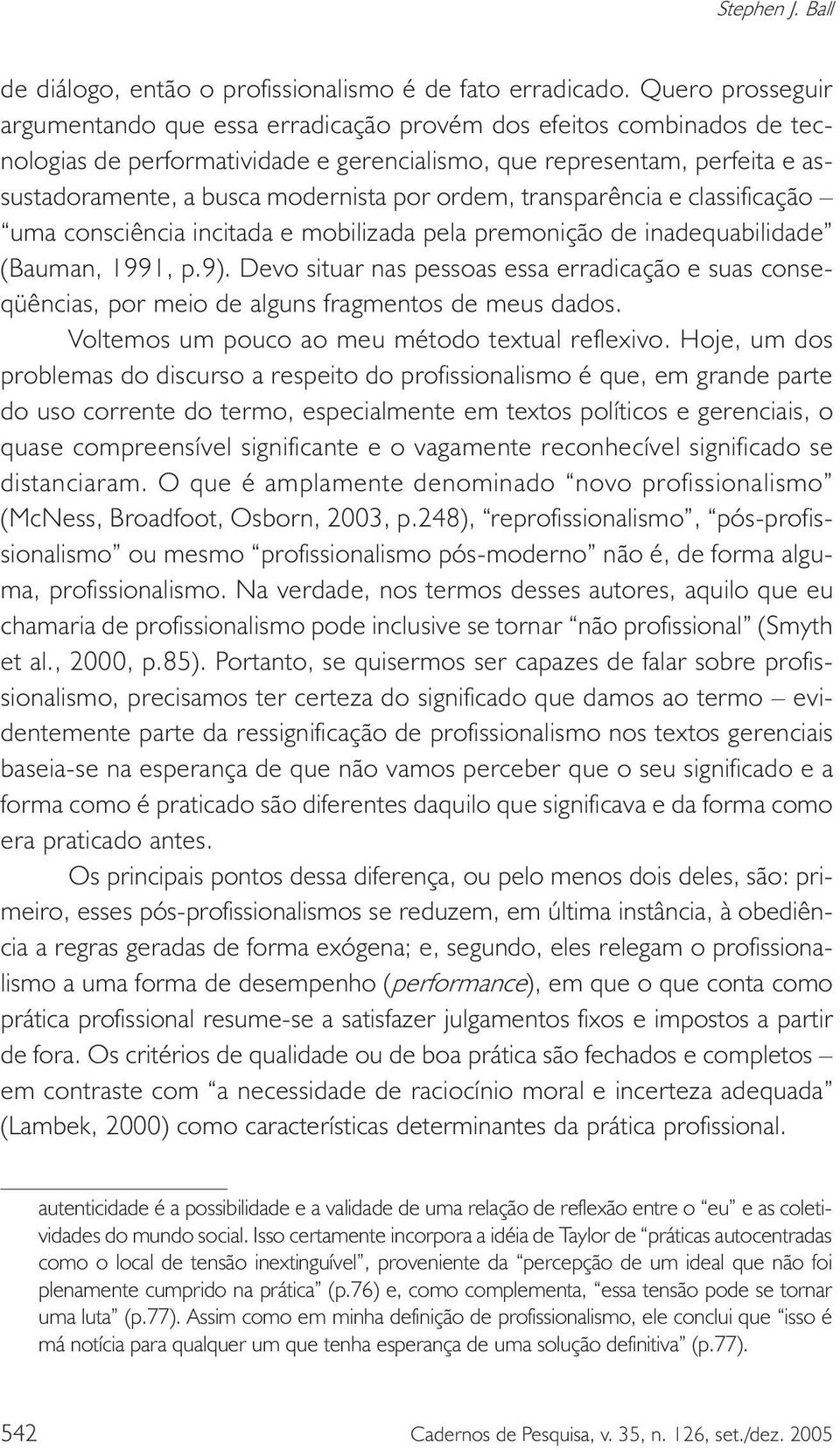 por ordem, transparência e classificação uma consciência incitada e mobilizada pela premonição de inadequabilidade (Bauman, 1991, p.9).