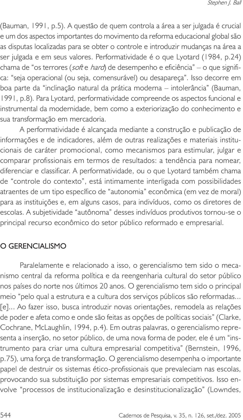 mudanças na área a ser julgada e em seus valores. Performatividade é o que Lyotard (1984, p.