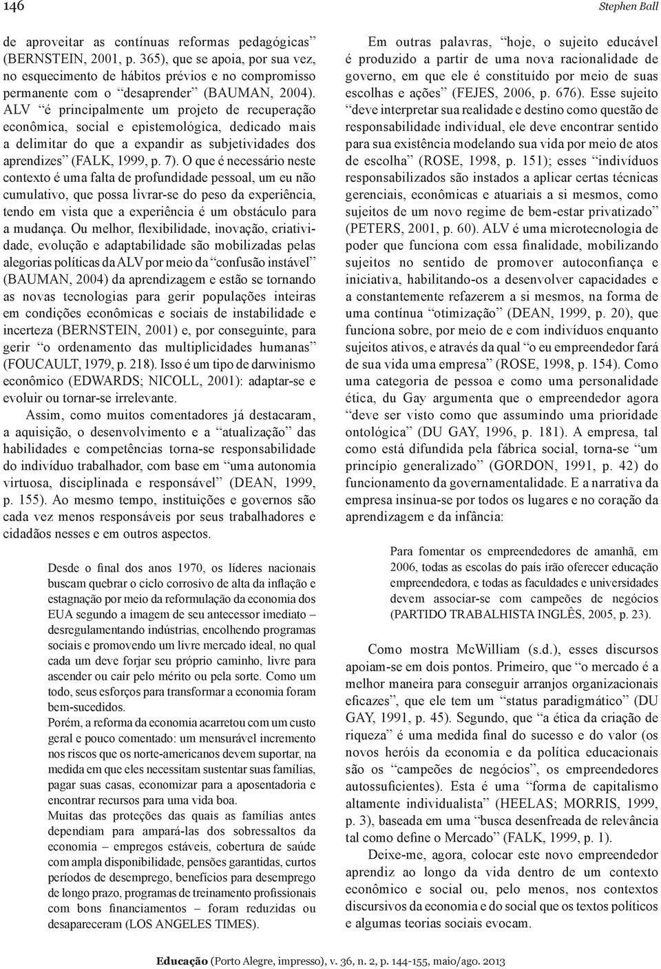 ALV é principalmente um projeto de recuperação econômica, social e epistemológica, dedicado mais a delimitar do que a expandir as subjetividades dos aprendizes (FALK, 1999, p. 7).