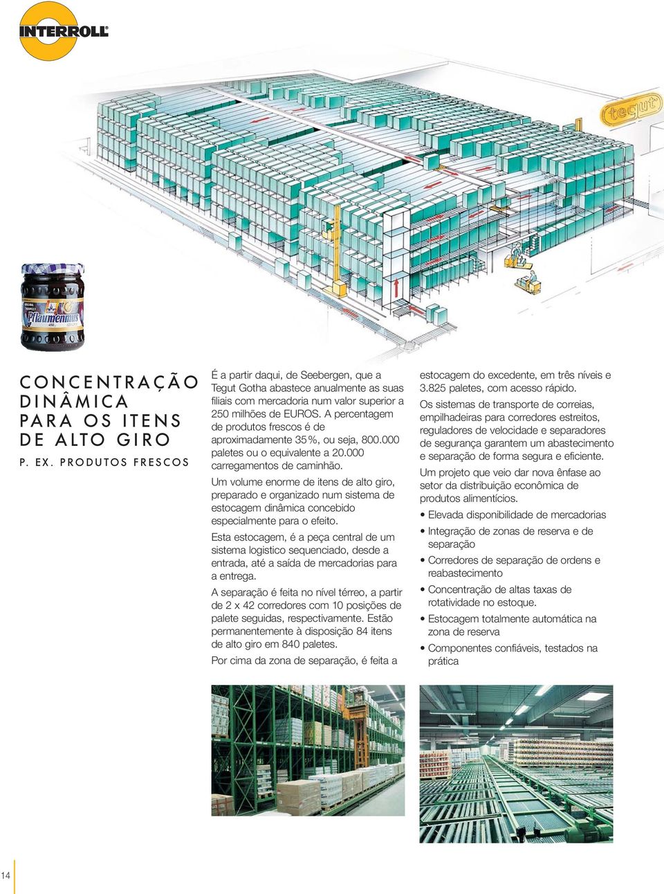 A percentagem de produtos frescos é de aproximadamente 35%, ou seja, 800.000 paletes ou o equivalente a 20.000 carregamentos de caminhão.