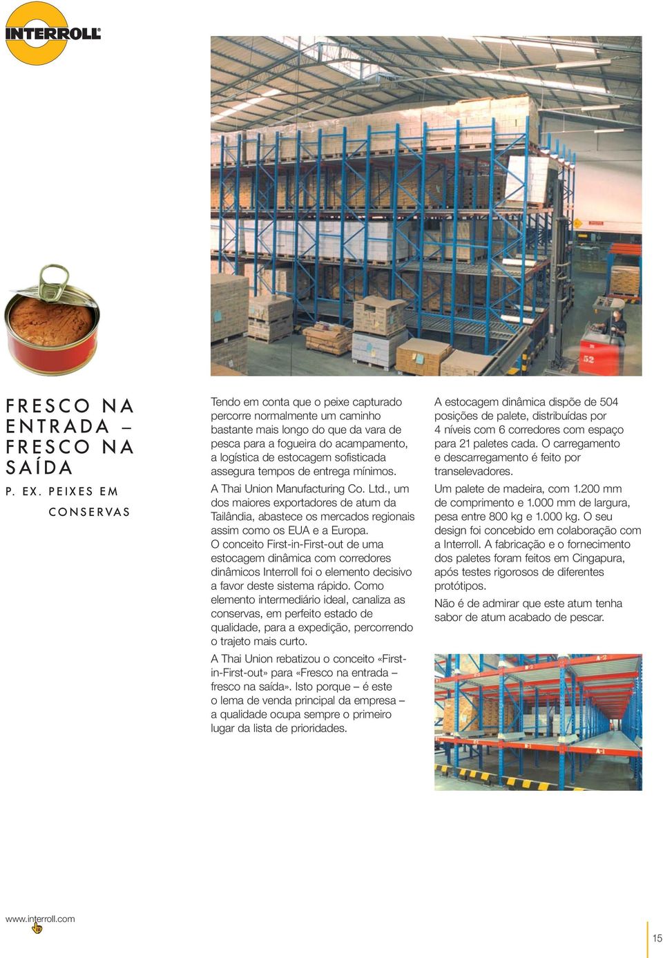 sofisticada assegura tempos de entrega mínimos. A Thai Union Manufacturing Co. Ltd., um dos maiores exportadores de atum da Tailândia, abastece os mercados regionais assim como os EUA e a Europa.