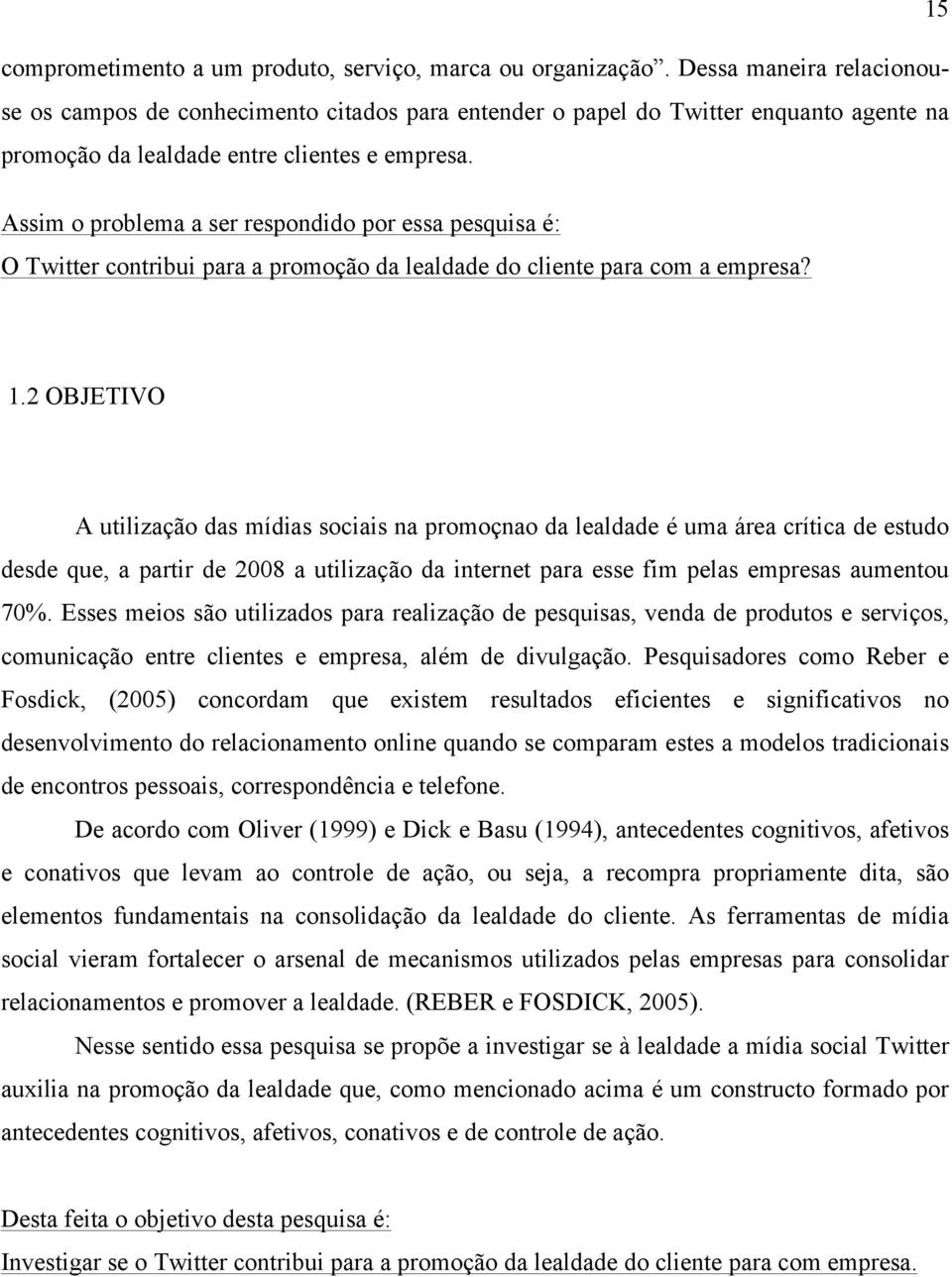 Assim o problema a ser respondido por essa pesquisa é: O Twitter contribui para a promoção da lealdade do cliente para com a empresa? 1.