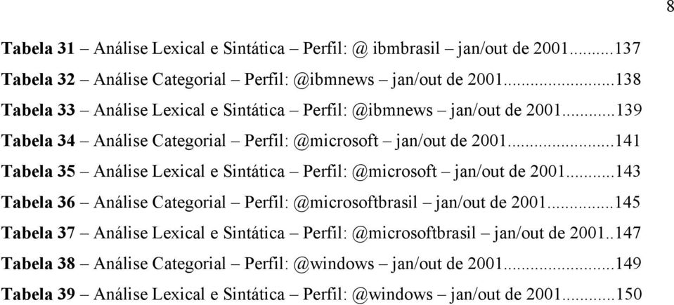 ..141 Tabela 35 Análise Lexical e Sintática Perfil: @microsoft jan/out de 2001...143 Tabela 36 Análise Categorial Perfil: @microsoftbrasil jan/out de 2001.