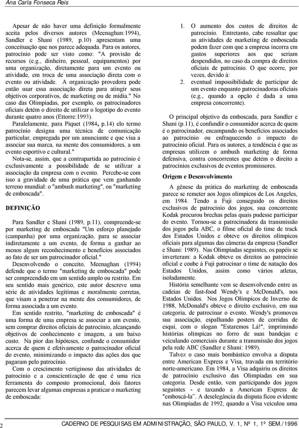 , dinheiro, pessoal, equipamentos) por uma organização, diretamente para um evento ou atividade, em troca de uma associação direta com o evento ou atividade.