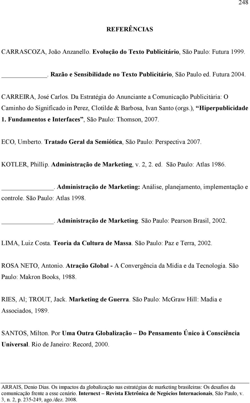 Fundamentos e Interfaces, São Paulo: Thomson, 2007. ECO, Umberto. Tratado Geral da Semiótica, São Paulo: Perspectiva 2007. KOTLER, Phillip. Administração de Marketing, v. 2, 2. ed.