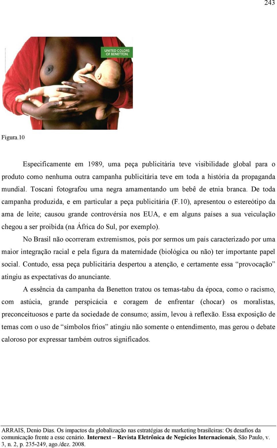 10), apresentou o estereótipo da ama de leite; causou grande controvérsia nos EUA, e em alguns países a sua veiculação chegou a ser proibida (na África do Sul, por exemplo).