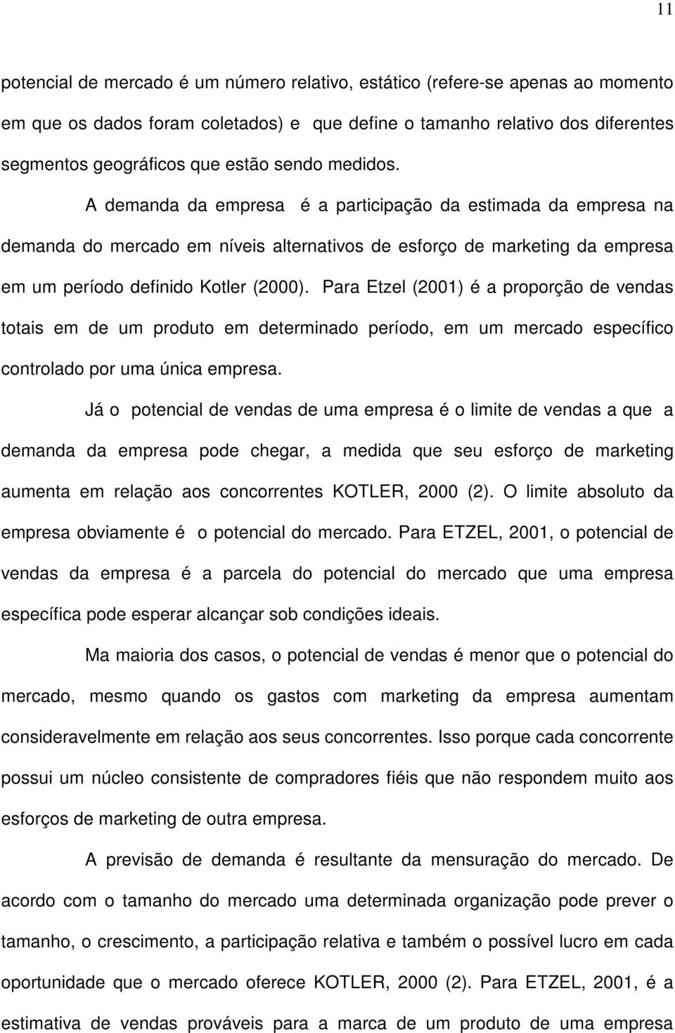 Para Etzel (2001) é a proporção de vendas totais em de um produto em determinado período, em um mercado específico controlado por uma única empresa.