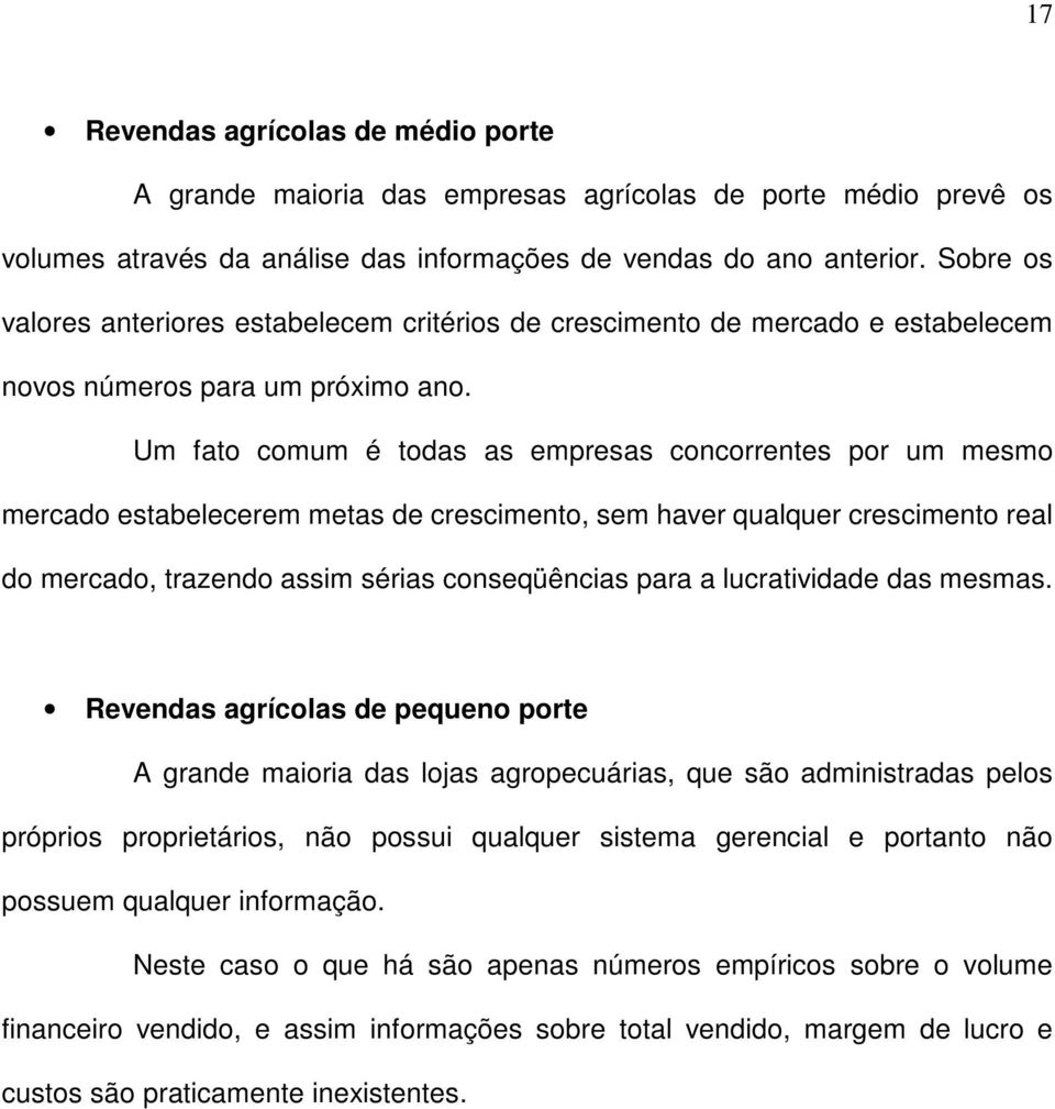 Um fato comum é todas as empresas concorrentes por um mesmo mercado estabelecerem metas de crescimento, sem haver qualquer crescimento real do mercado, trazendo assim sérias conseqüências para a