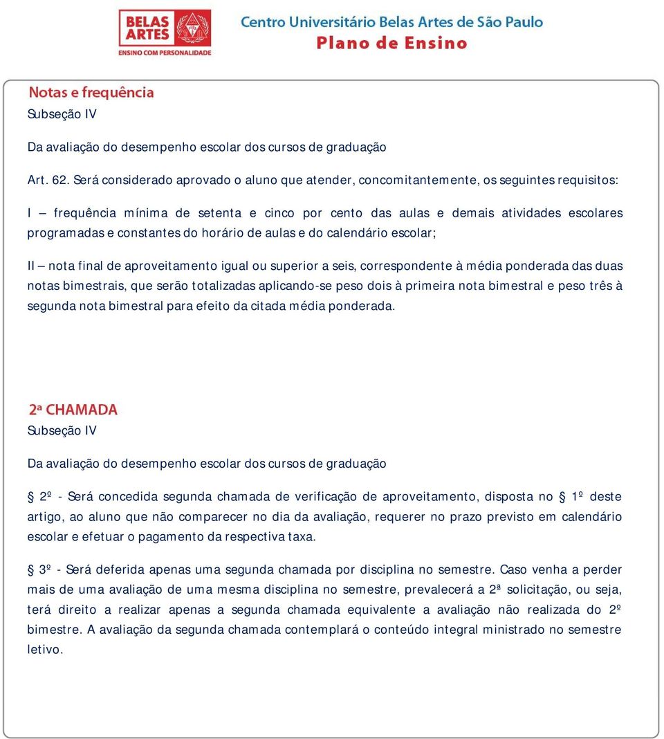 constantes do horário de aulas e do calendário escolar; II nota final de aproveitamento igual ou superior a seis, correspondente à média ponderada das duas notas bimestrais, que serão totalizadas