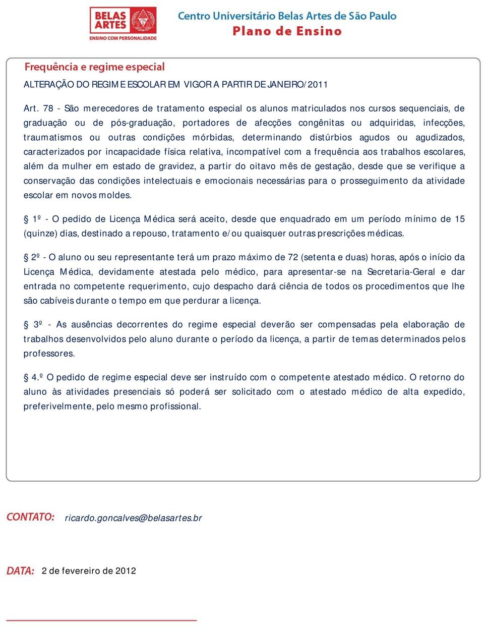 ou outras condições mórbidas, determinando distúrbios agudos ou agudizados, caracterizados por incapacidade física relativa, incompatível com a frequência aos trabalhos escolares, além da mulher em