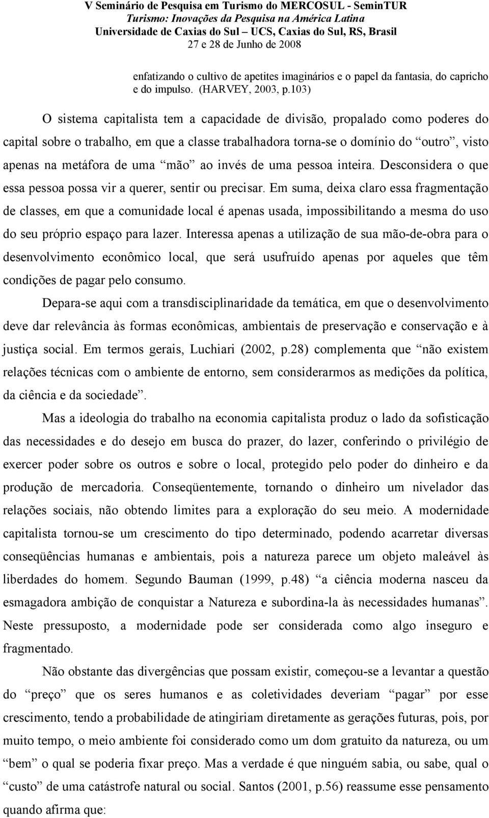 mão ao invés de uma pessoa inteira. Desconsidera o que essa pessoa possa vir a querer, sentir ou precisar.