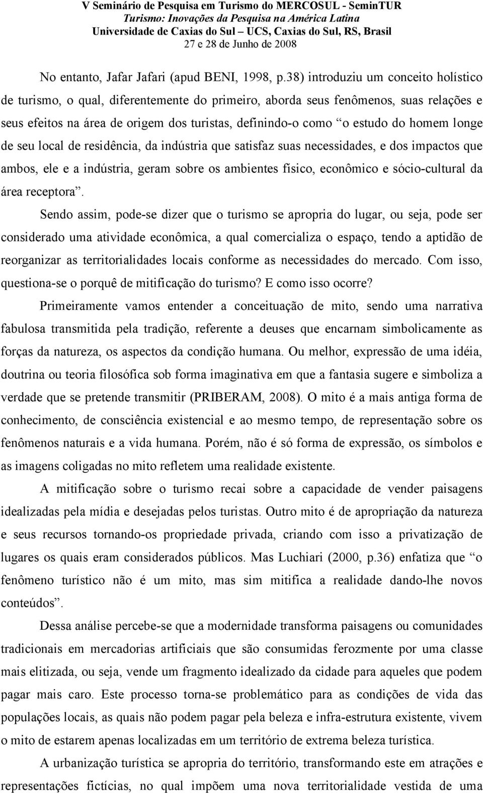 homem longe de seu local de residência, da indústria que satisfaz suas necessidades, e dos impactos que ambos, ele e a indústria, geram sobre os ambientes físico, econômico e sócio-cultural da área