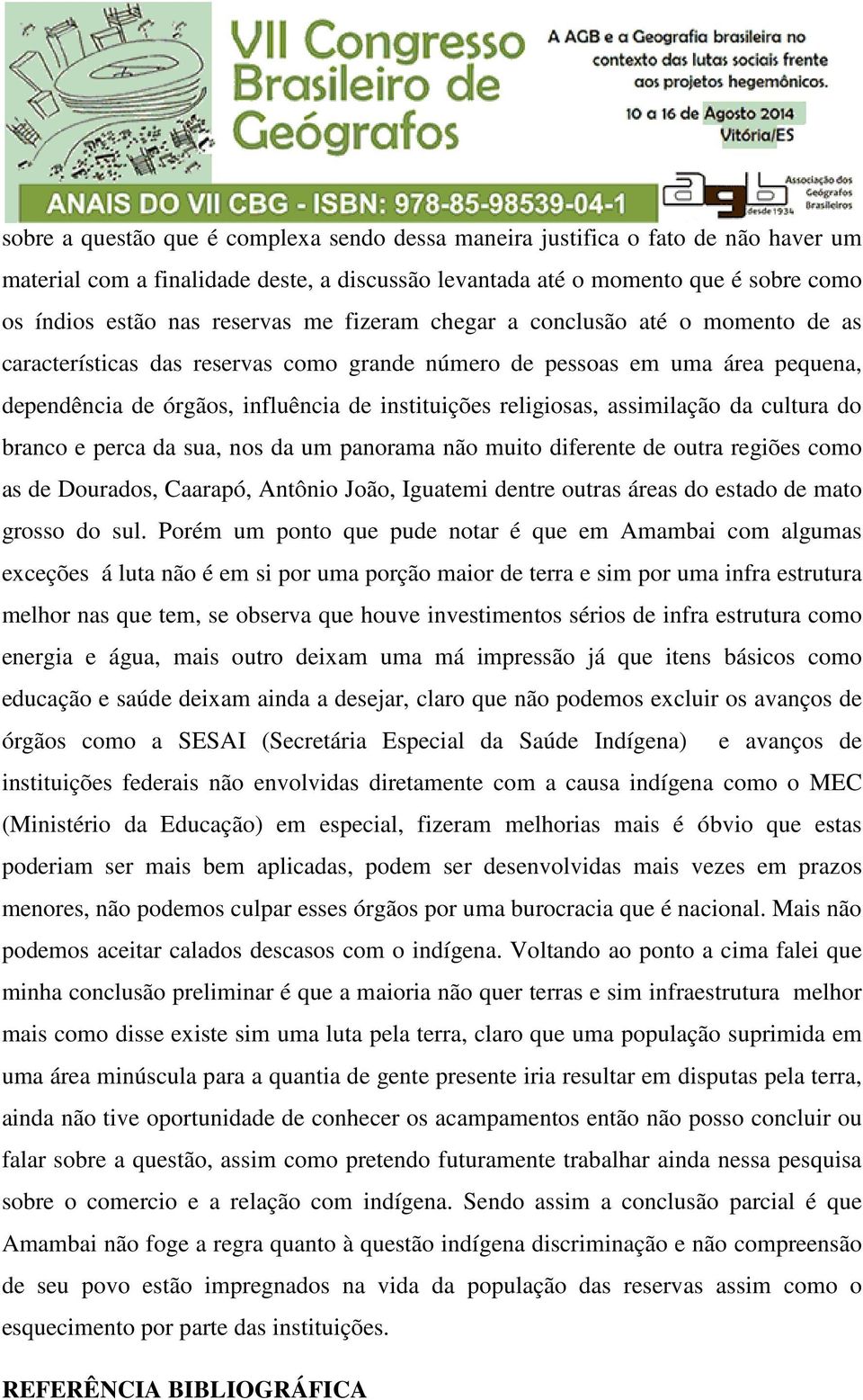 assimilação da cultura do branco e perca da sua, nos da um panorama não muito diferente de outra regiões como as de Dourados, Caarapó, Antônio João, Iguatemi dentre outras áreas do estado de mato