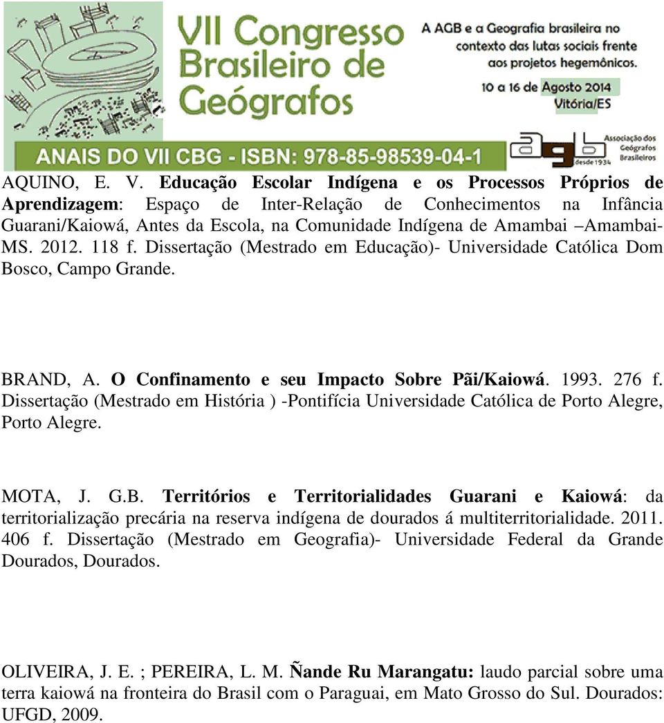 2012. 118 f. Dissertação (Mestrado em Educação)- Universidade Católica Dom Bosco, Campo Grande. BRAND, A. O Confinamento e seu Impacto Sobre Pãi/Kaiowá. 1993. 276 f.