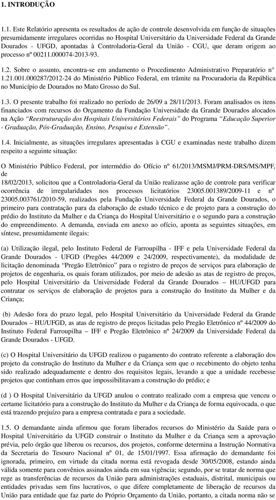 1.000074-2013-93. 1.2. Sobre o assunto, encontra-se em andamento o Procedimento Administrativo Preparatório n 1.21.001.