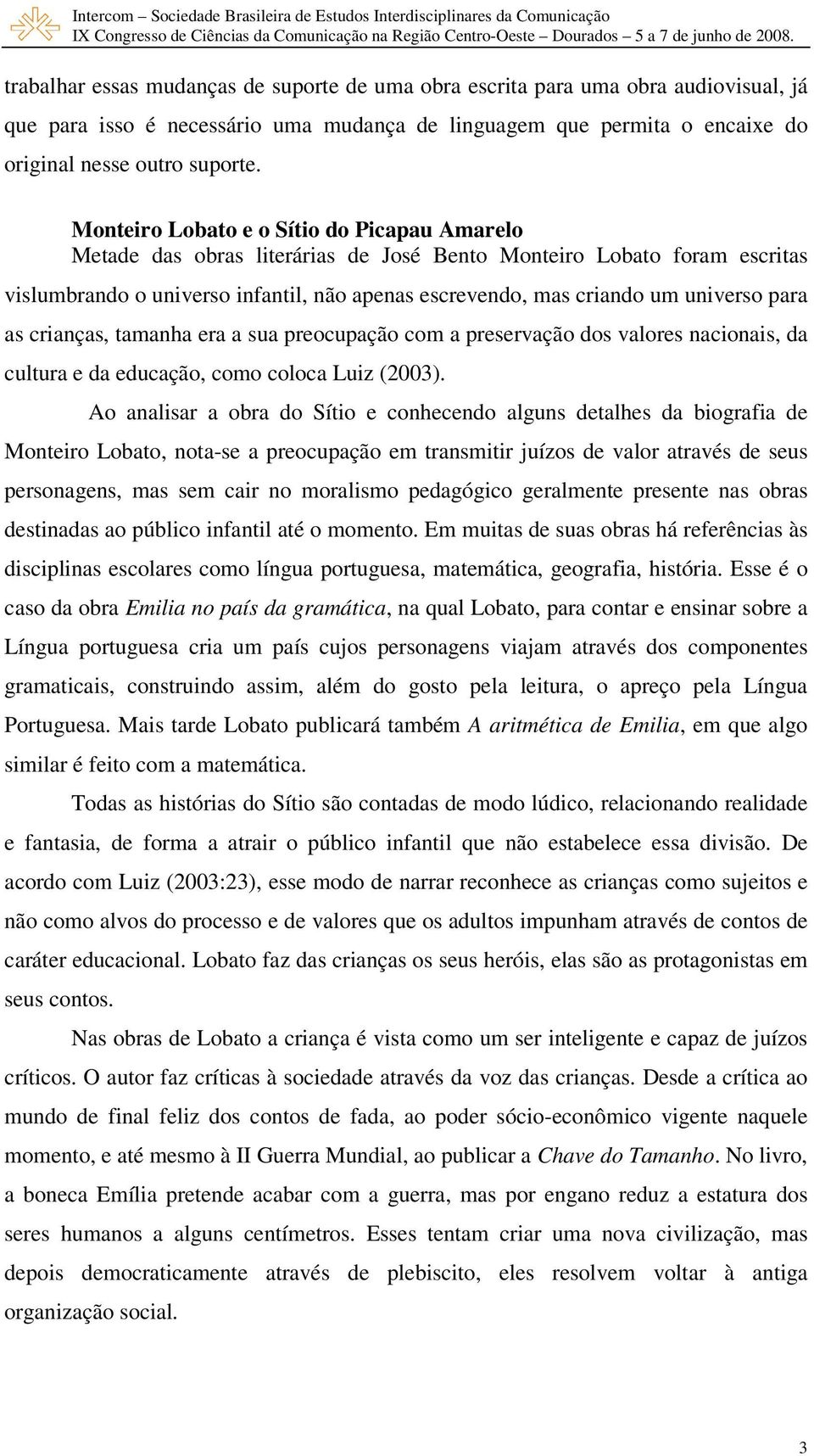 para as crianças, tamanha era a sua preocupação com a preservação dos valores nacionais, da cultura e da educação, como coloca Luiz (2003).