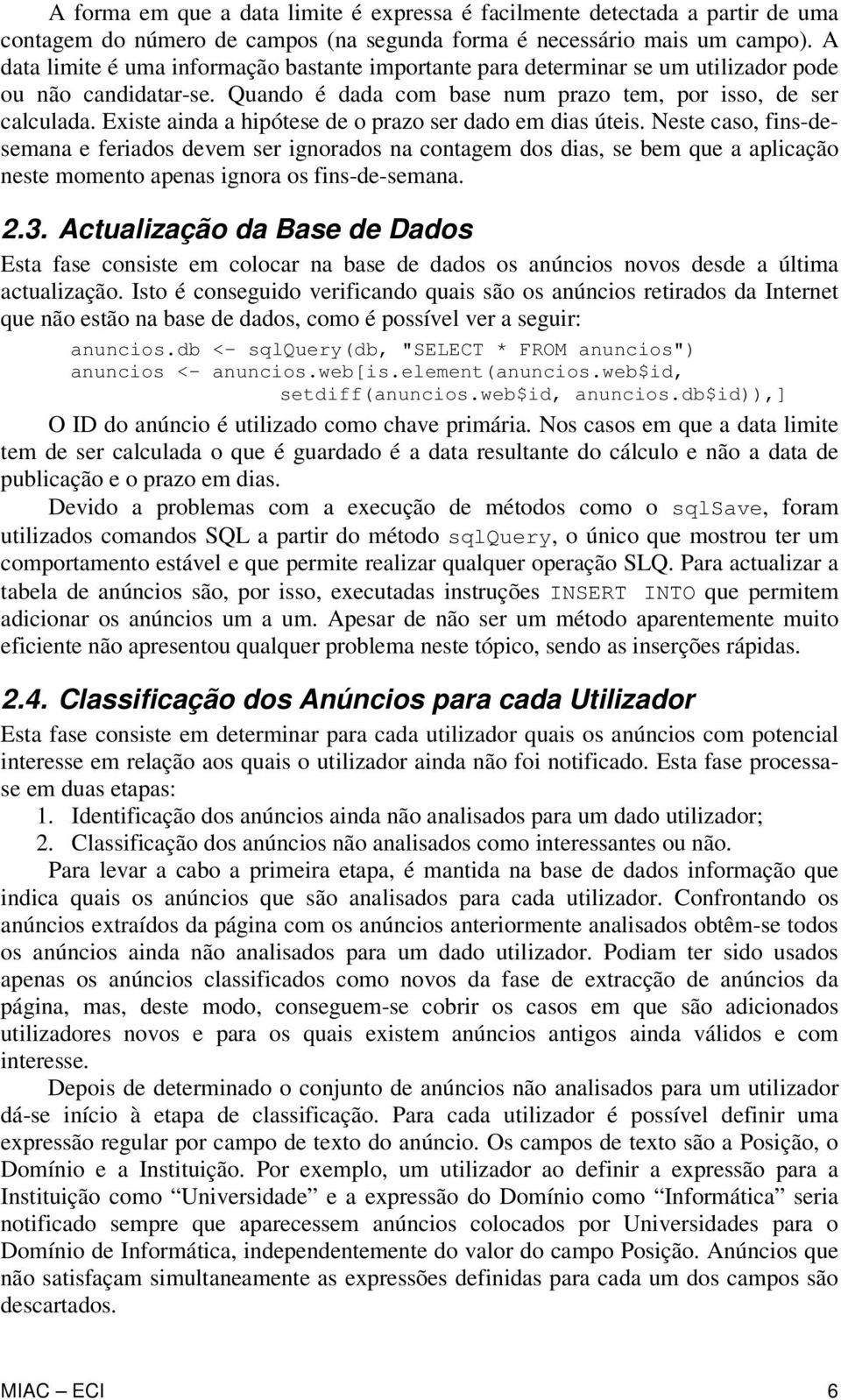 Existe ainda a hipótese de o prazo ser dado em dias úteis.