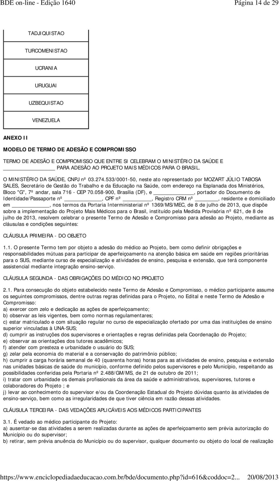 533/0001-50, neste ato representado por MOZART JÚLIO TABOSA SALES, Secretário de Gestão do Trabalho e da Educação na Saúde, com endereço na Esplanada dos Ministérios, Bloco "G", 7º andar, sala 716 -