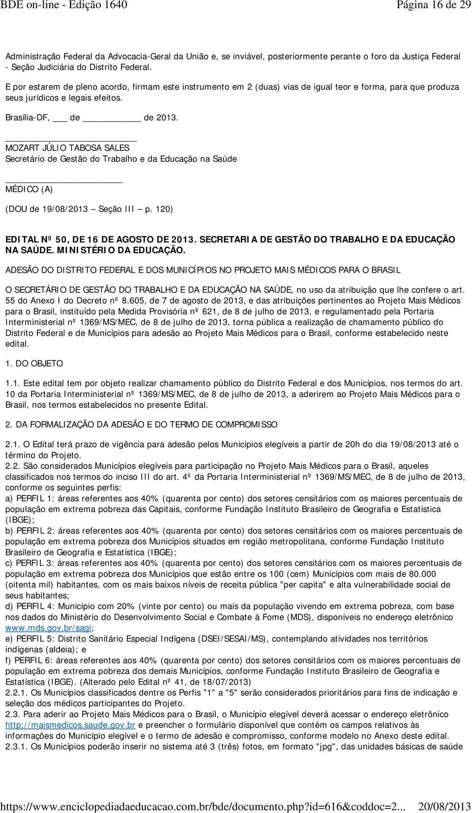 MOZART JÚLIO TABOSA SALES Secretário de Gestão do Trabalho e da Educação na Saúde MÉDICO (A) (DOU de 19/08/2013 Seção III p. 120) EDITAL Nº 50, DE 16 DE AGOSTO DE 2013.