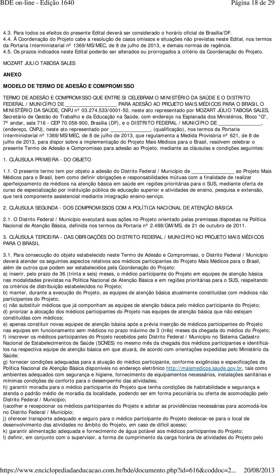 4. À Coordenação do Projeto cabe a resolução de casos omissos e situações não previstas neste Edital, nos termos da Portaria Interministerial nº 1369/MS/MEC, de 8 de julho de 2013, e demais normas de