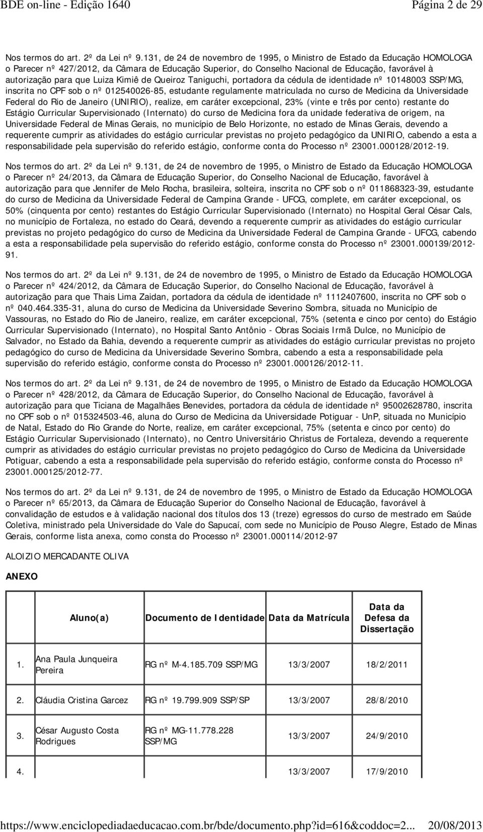 Luiza Kimiê de Queiroz Taniguchi, portadora da cédula de identidade nº 10148003 SSP/MG, inscrita no CPF sob o nº 012540026-85, estudante regulamente matriculada no curso de Medicina da Universidade