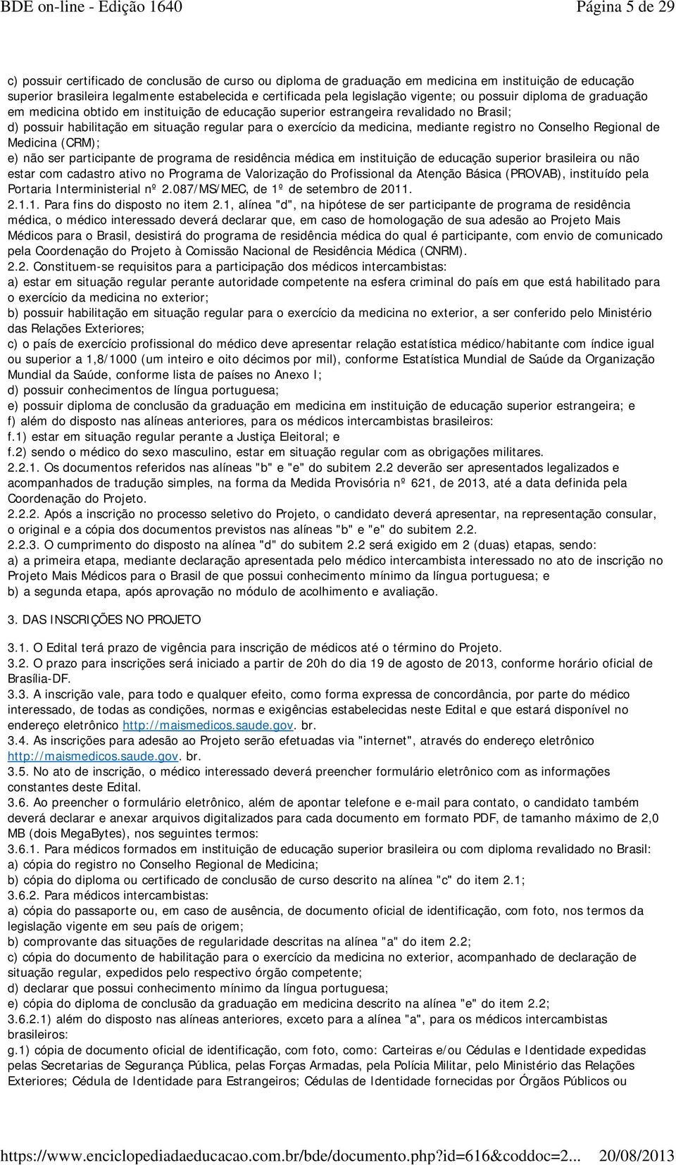 medicina, mediante registro no Conselho Regional de Medicina (CRM); e) não ser participante de programa de residência médica em instituição de educação superior brasileira ou não estar com cadastro