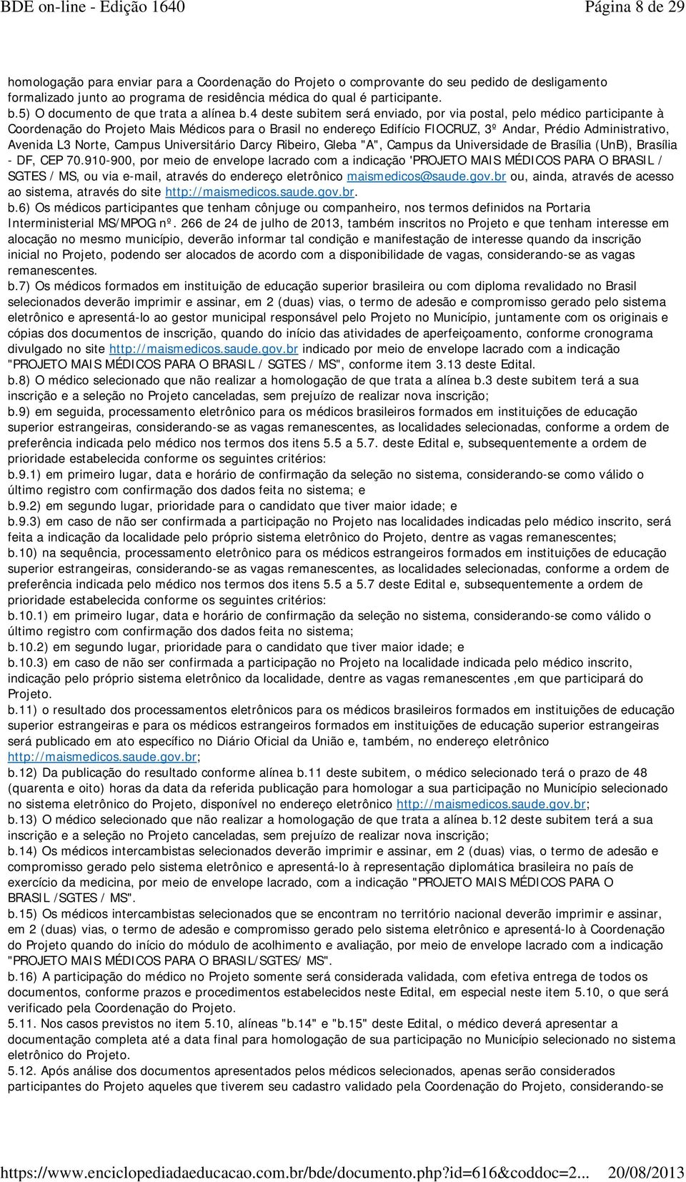 4 deste subitem será enviado, por via postal, pelo médico participante à Coordenação do Projeto Mais Médicos para o Brasil no endereço Edifício FIOCRUZ, 3º Andar, Prédio Administrativo, Avenida L3