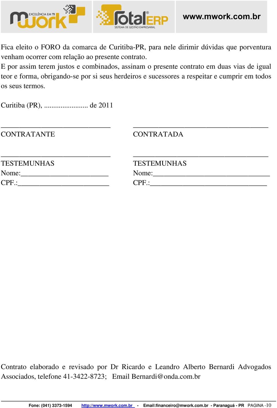 cumprir em todos os seus termos. Curitiba (PR),... de 2011 CONTRATANTE TESTEMUNHAS Nome: CPF.: CONTRATADA TESTEMUNHAS Nome: CPF.