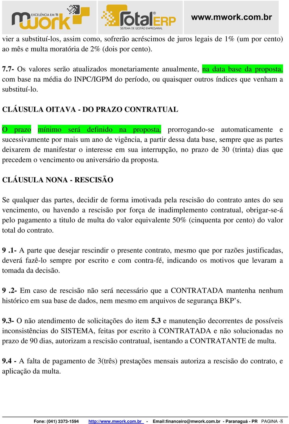 CLÁUSULA OITAVA - DO PRAZO CONTRATUAL O prazo mínimo será definido na proposta, prorrogando-se automaticamente e sucessivamente por mais um ano de vigência, a partir dessa data base, sempre que as