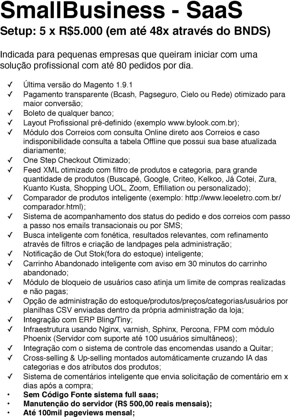 com.br); Módulo dos Correios com consulta Online direto aos Correios e caso indisponibilidade consulta a tabela Offline que possui sua base atualizada diariamente; One Step Checkout Otimizado; Feed