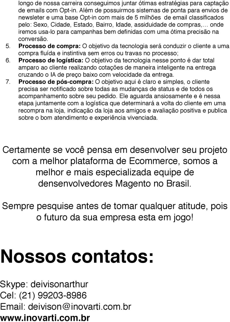 iremos usa-lo para campanhas bem definidas com uma ótima precisão na conversão. 5.