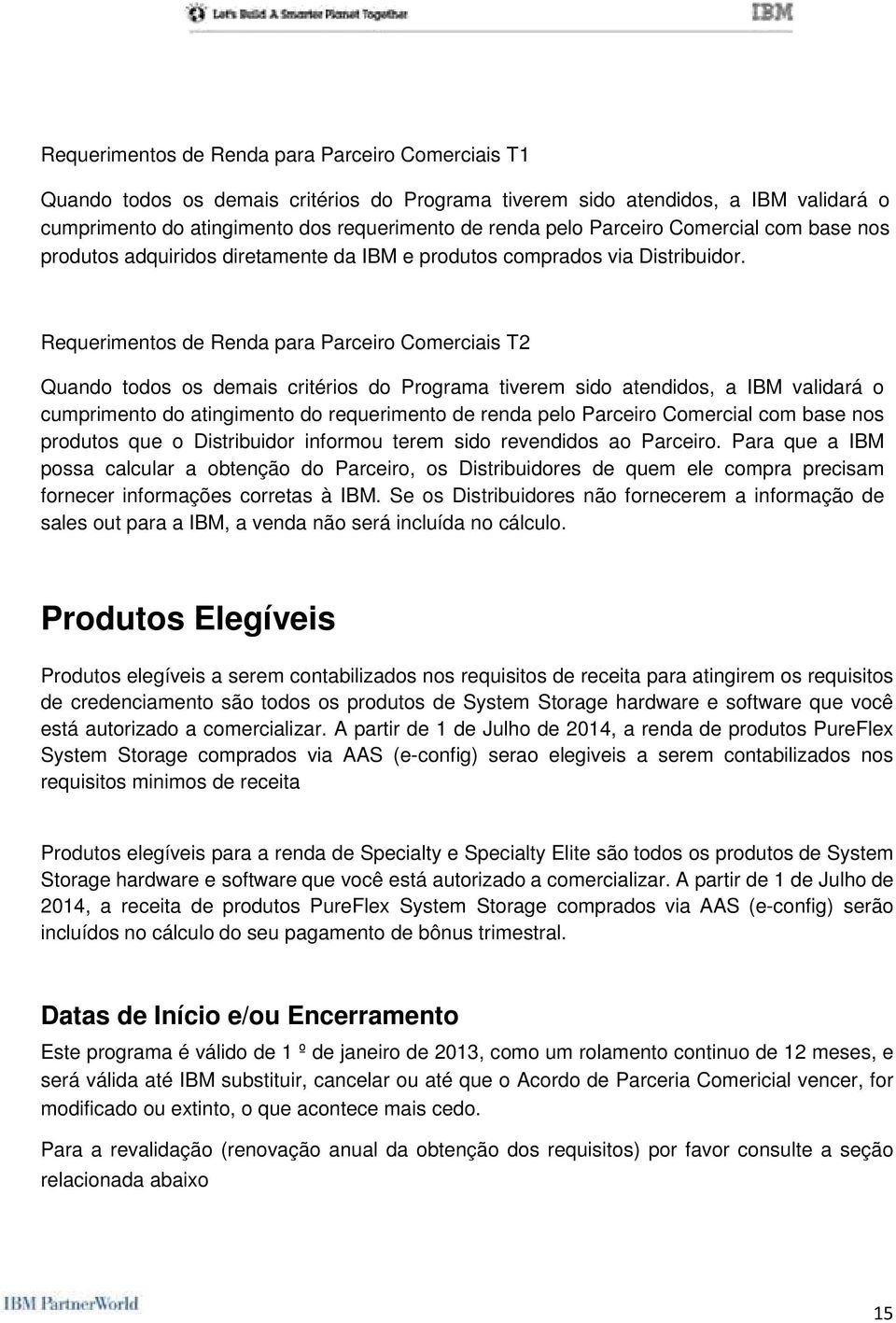 Requerimentos de Renda para Parceiro Comerciais T2 Quando todos os demais critérios do Programa tiverem sido atendidos, a IBM validará o cumprimento do atingimento do requerimento de renda pelo