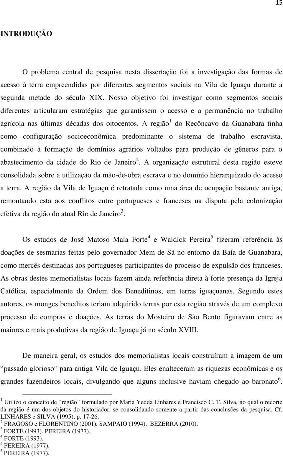 A região 1 do Recôncavo da Guanabara tinha como configuração socioeconômica predominante o sistema de trabalho escravista, combinado à formação de domínios agrários voltados para produção de gêneros